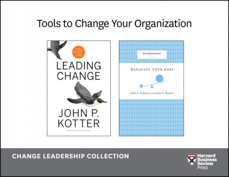 Tools to Change Your Organization: The Change Leadership Collection (2 Books), John P. Kotter, John Gabarro