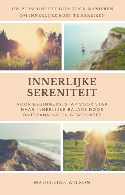 Innerlijke Sereniteit Voor Beginners, Stap Voor Stap Naar Innerlijke Balans Door Ontspanning En Gewoontes, Madeleine Wilson