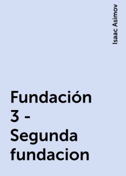 Fundación 3 - Segunda fundacion, Isaac Asimov