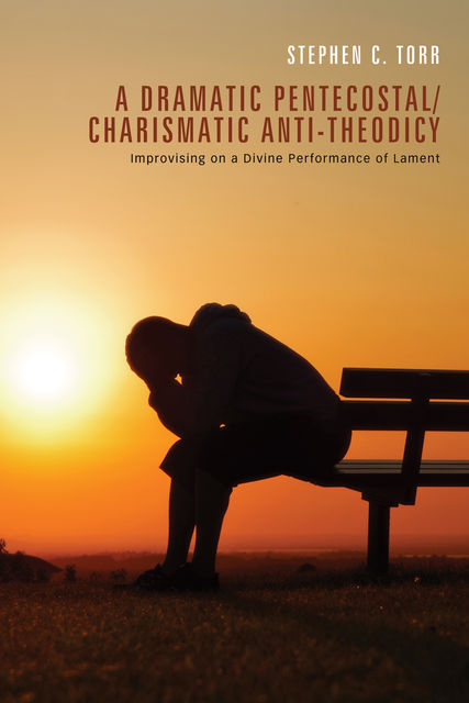 A Dramatic Pentecostal/Charismatic Anti-Theodicy, Stephen C. Torr