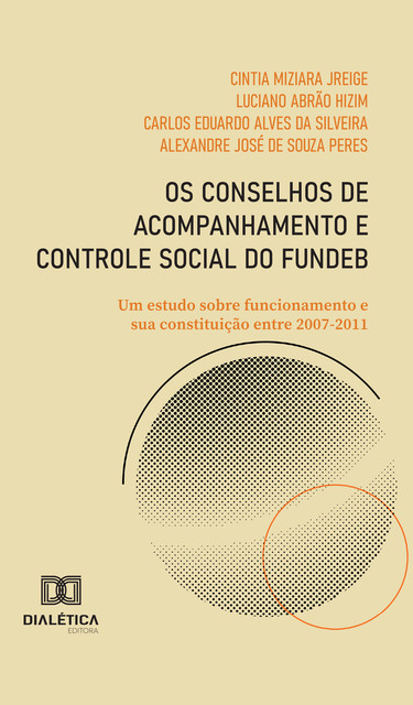 Os Conselhos de Acompanhamento e Controle Social do Fundeb, Alexandre José de Souza Peres, Carlos Eduardo Alves da Silveira, Cintia Miziara Jreige, Luciano Abrão Hizim