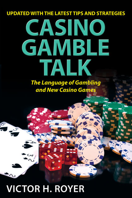 Casino Gamble Talk: The Language Of Gambling And The New Casino Game, Victor H Royer