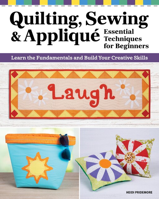 Quilting, Sewing & Applique: Essential Techniques for Beginners, Heidi Pridemore