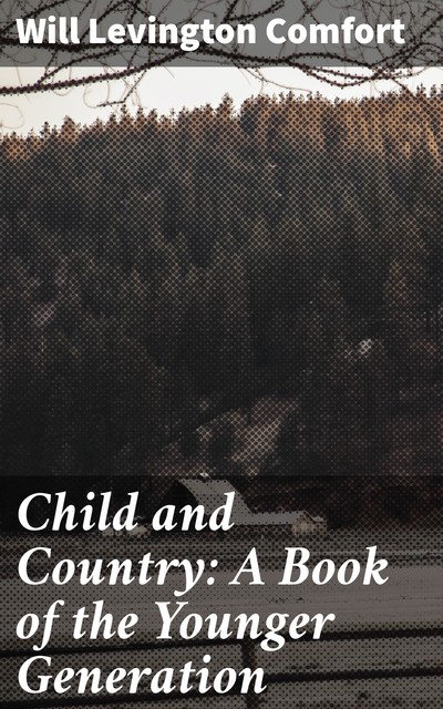 Child and Country: A Book of the Younger Generation, Will Levington Comfort