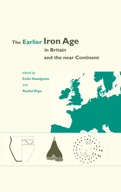 The Earlier Iron Age in Britain and the Near Continent, Rachel Pope