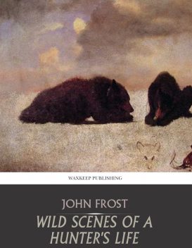Wild Scenes of a Hunter’s Life, John Frost
