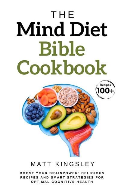 The MIND Diet Bible Cookbook, Matt Kingsley