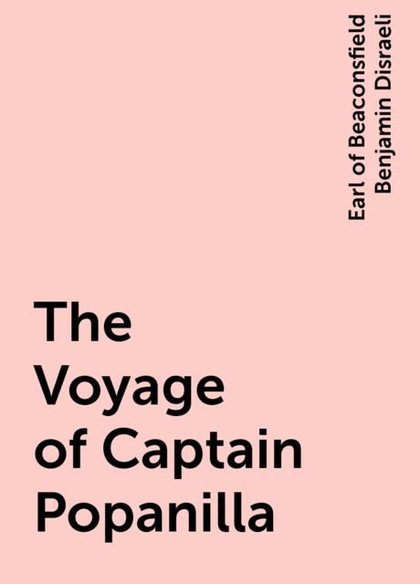 The Voyage of Captain Popanilla, Earl of Beaconsfield Benjamin Disraeli
