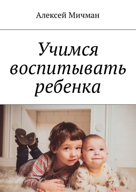 Учимся воспитывать ребенка, Алексей Мичман