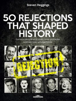 50 REJECTIONS THAT SHAPED HISTORY, Steven Heggings