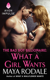 The Bad Boy Billionaire: What a Girl Wants, Maya Rodale