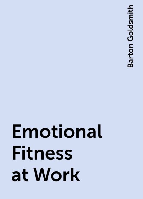 Emotional Fitness at Work, Barton Goldsmith