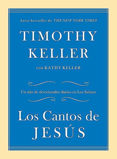 Los Cantos de Jesús: Un año de devocionales diarios en Los Salmos (Spanish Edition), Kathy, Keller, Timothy