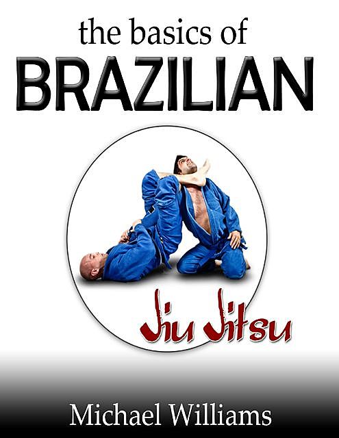 The Basics of Brazilian Jiu Jitsu, Michael Williams
