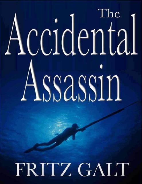 The Accidental Assassin: An International Thriller, Fritz Galt