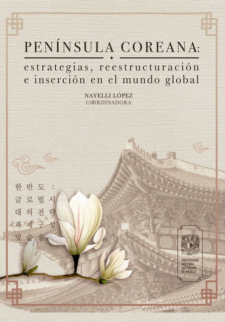 Península Coreana: estrategias, reestructuración e inserción en el mundo global, Nayelli López Rocha