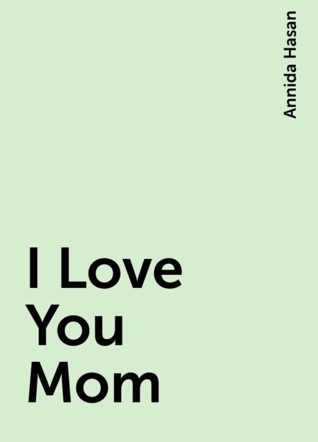 I Love You Mom, Annida Hasan