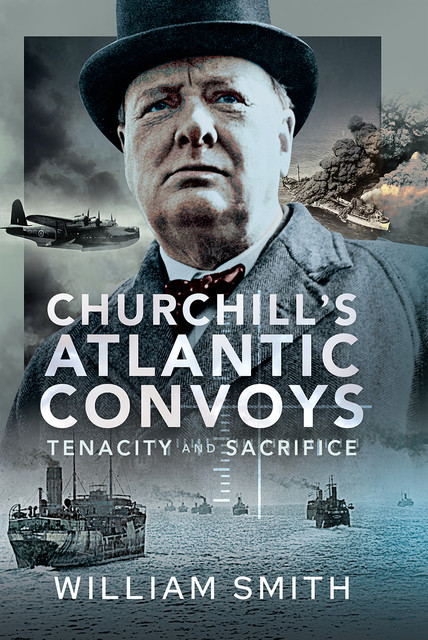 Churchill's Atlantic Convoys, William Smith
