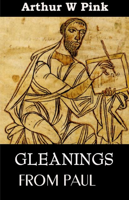 Gleanings from Paul, Arthur W Pink