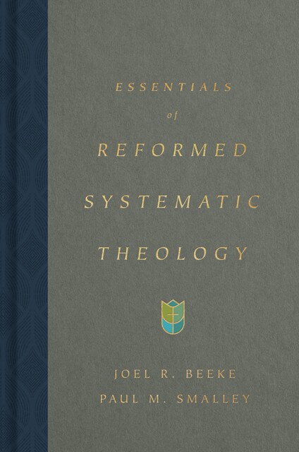 Essentials of Reformed Systematic Theology, Joel Beeke, Paul M. Smalley