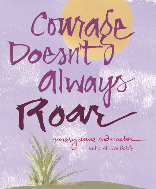 Courage Doesn’t Always Roar, Mary Anne Radmacher
