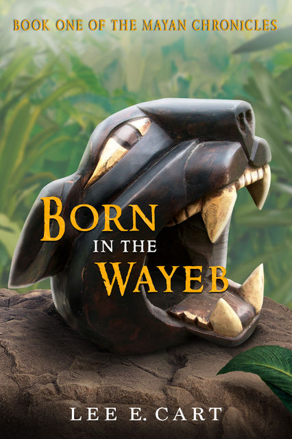 Born in the Wayeb: Book One of The Mayan Chronicles, Lee E.Cart