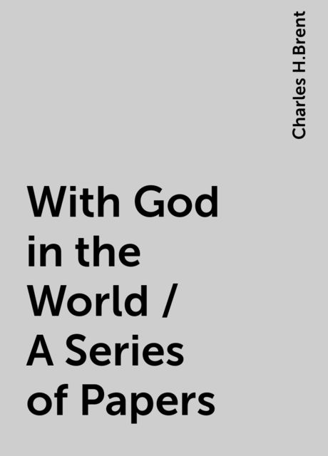 With God in the World / A Series of Papers, Charles H.Brent