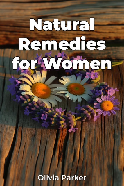 Natural Remedies for Women, Olivia Parker