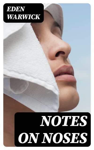 Notes on Noses, Eden Warwick