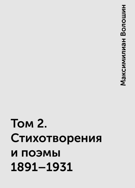 Том 2. Стихотворения и поэмы 1891–1931, Максимилиан Волошин