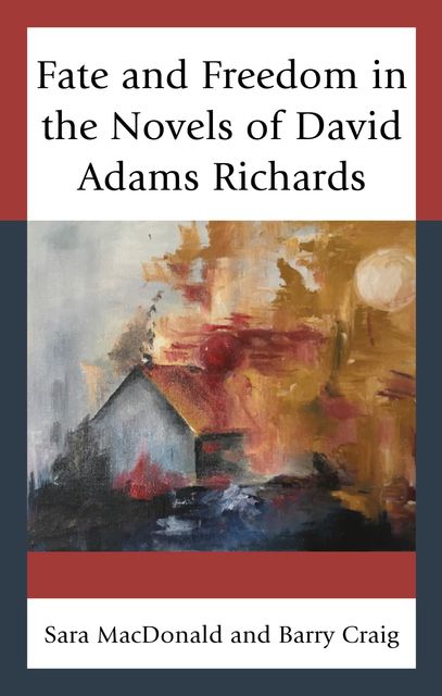 Fate and Freedom in the Novels of David Adams Richards, Sara MacDonald, Barry Craig