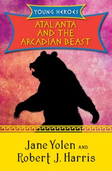 Atalanta and the Arcadian Beast, Robert Harris, JANE YOLEN