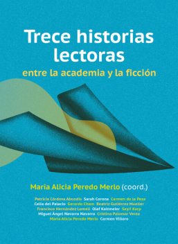 Trece historias lectoras entre la academia y la ficción, Olaf Kaltmeier, María del Carmen de la Peza Casares, Gerardo Gutiérrez Cham, Sarah Corona Berkin, Celia Del Palacio Montiel, Patricia Córdova Abundis, Sayri Karp Mitastein, Beatriz Gutiérrez Mueller, Francisco Hernández Lomelí, Miguel Ángel Navarro Navarr