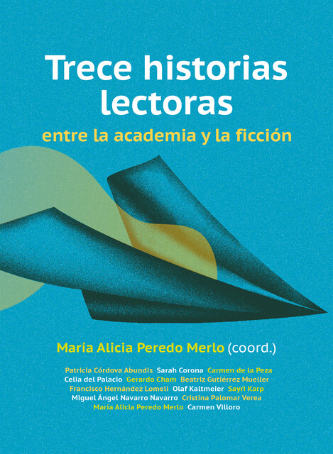 Trece historias lectoras entre la academia y la ficción, Olaf Kaltmeier, María del Carmen de la Peza Casares, Gerardo Gutiérrez Cham, Sarah Corona Berkin, Celia Del Palacio Montiel, Patricia Córdova Abundis, Sayri Karp Mitastein, Beatriz Gutiérrez Mueller, Francisco Hernández Lomelí, Miguel Ángel Navarro Navarr