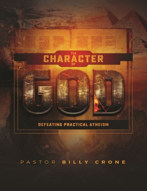 The Character of God: Defeating Practical Atheism, Billy Crone
