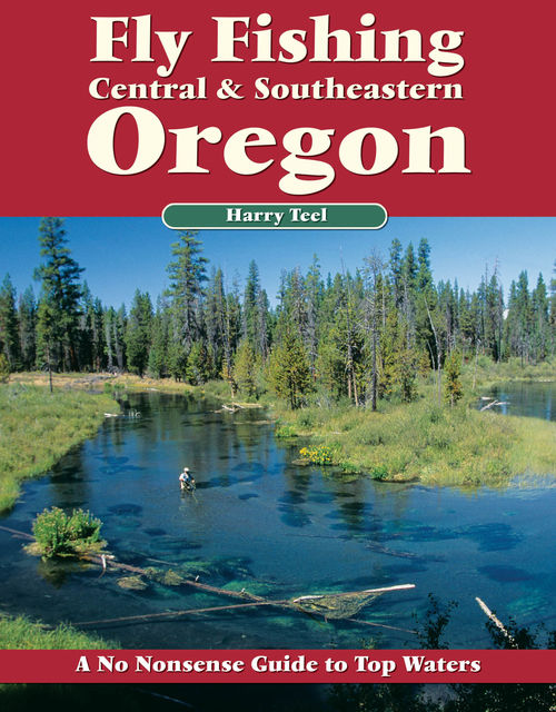 Fly Fishing Central & Southeastern Oregon, Harry Teel