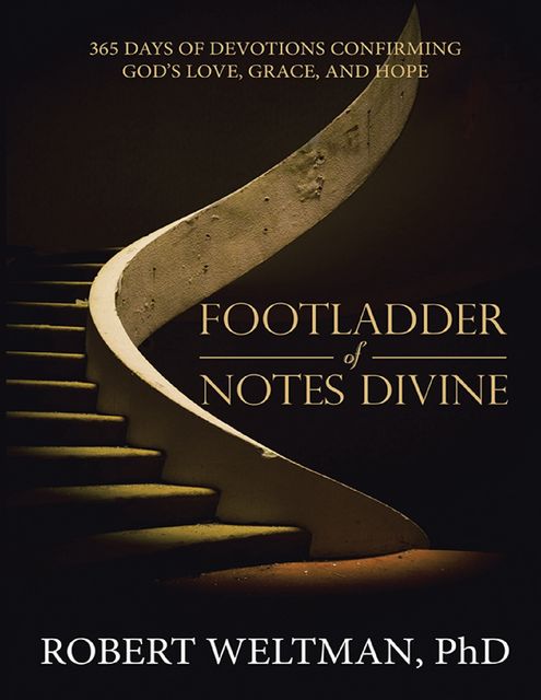 Footladder of Notes Divine: 365 Days of Devotions Confirming God’s Love, Grace, and Hope, Robert Weltman