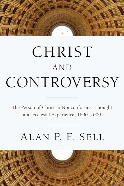 Christ and Controversy, Alan P.F. Sell