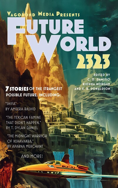 Future World 2323, Rionna Morgan, C.D. Damitio, T. Dylan Daniel, Ameera Rashid, Aparna Merchant, E.R. Donaldson
