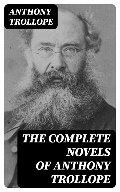 The Complete Novels of Anthony Trollope, Anthony Trollope