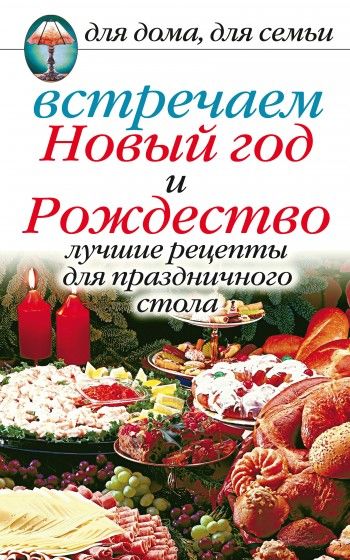 Встречаем Новый год и Рождество: Лучшие рецепты для праздничного стола, Анастасия Красичкова