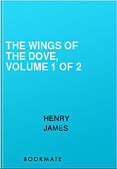 The Wings of the Dove, Volume 1 of 2, Henry James