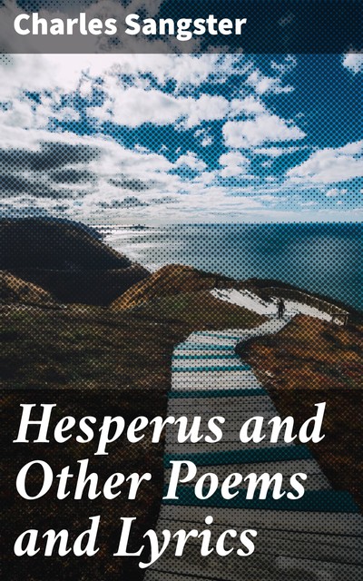 Hesperus and Other Poems and Lyrics, Charles Sangster