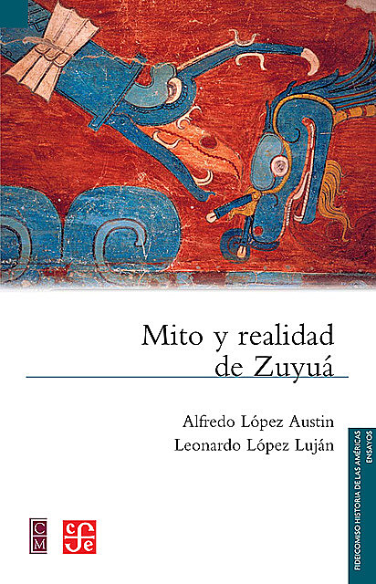 Mito y realidad de Zuyuá, Alfredo López Austin, Leonardo López Luján