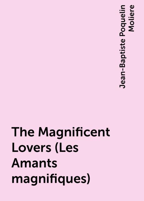 The Magnificent Lovers (Les Amants magnifiques), Jean-Baptiste Molière