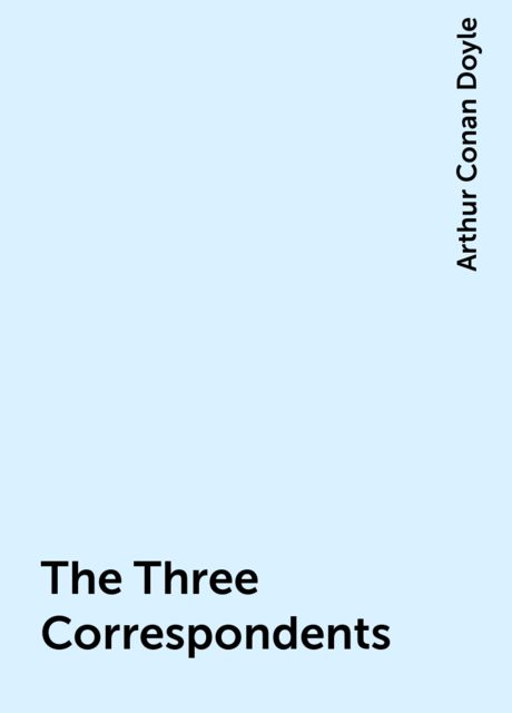 The Three Correspondents, Arthur Conan Doyle