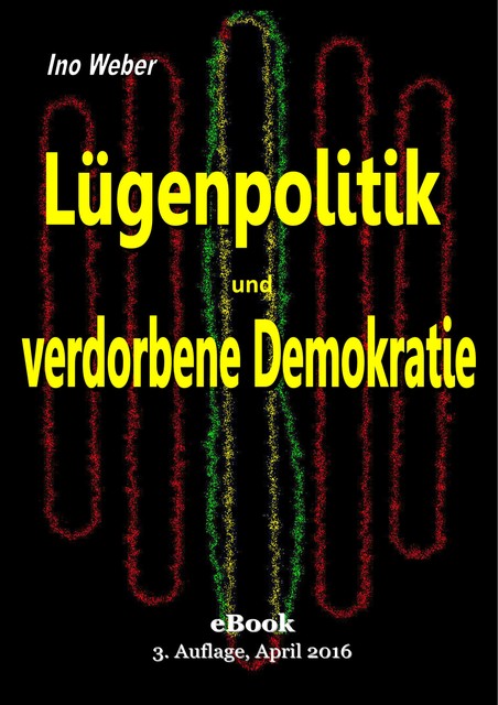 Lügenpolitik und verdorbene Demokratie, Ino Weber