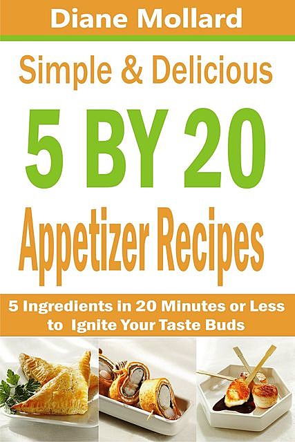 Simple & Delicious 5 by 20 Appetizer Recipes, Diane Mollard