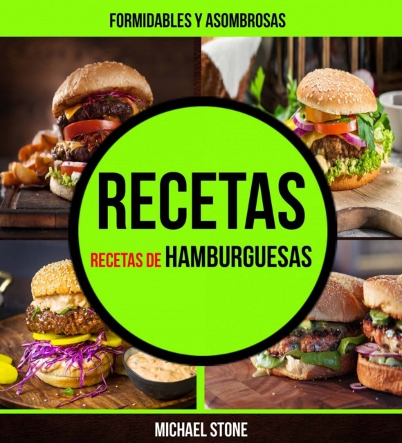 Recetas: Formidables y asombrosas recetas de hamburguesas, Michael Stone