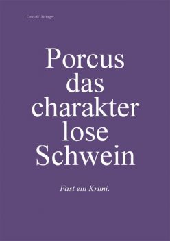 Porcus das charakterlose Schwein, Otto W. Bringer
